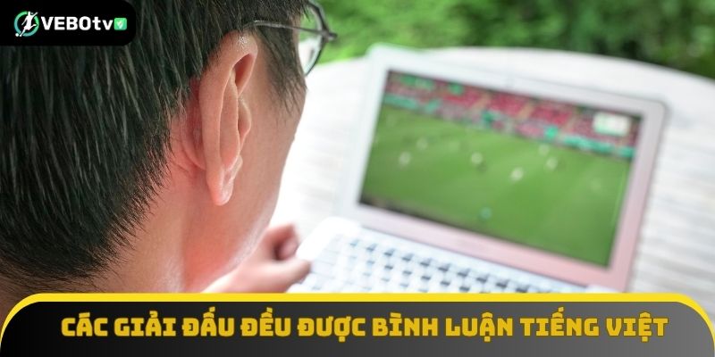 Các giải đấu đều được bình luận bằng Tiếng Việt đẩy cảm xúc cao trào