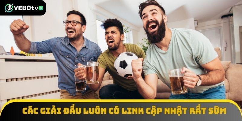Các giải đấu tại Vebotv luôn có link cập nhật từ rất sớm để chuẩn bị trước